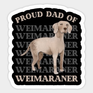 Proud Dad of Weimaraner Life is better with my dogs Dogs I love all the dogs Sticker
